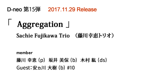 Sachie Fujikawa Trio@iKbgIj  D-neo 15e@wAggregationx@